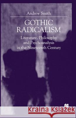 Gothic Radicalism: Literature, Philosophy and Psychoanalysis in the Nineteenth Century Smith, A. 9781349413799 Palgrave MacMillan