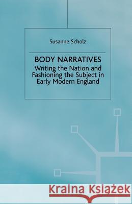 Body Narratives: Writing the Nation and Fashioning the Subject in Early Modern England Scholz, S. 9781349414185 Palgrave MacMillan