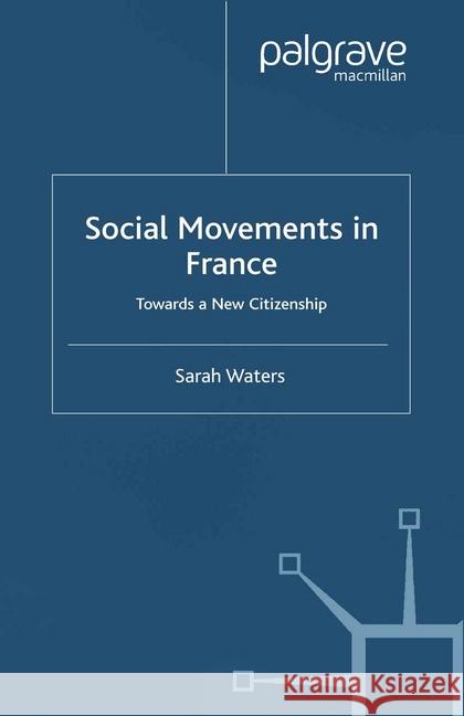 Social Movements in France: Towards a New Citizenship Waters, S. 9781349415052 Palgrave Macmillan