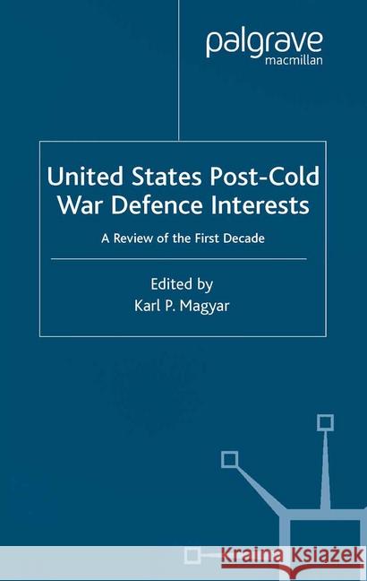 United States Post-Cold War Defence Interests: A Review of the First Decade Magyar, K. 9781349415656 Palgrave Macmillan