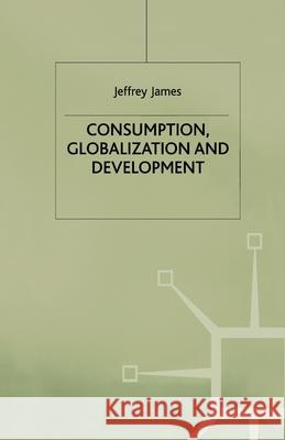 Consumption, Globalization and Development J. James   9781349415717 Palgrave Macmillan
