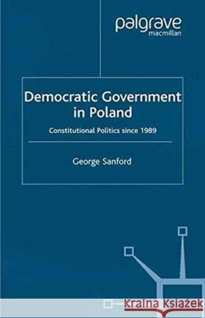 Democratic Government in Poland: Constitutional Politics Since 1989 Sanford, G. 9781349416554 Palgrave Macmillan