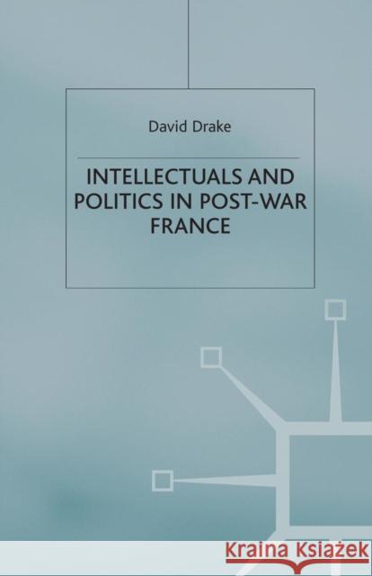 Intellectuals and Politics in Post-War France D. Drake   9781349417681 Palgrave Macmillan