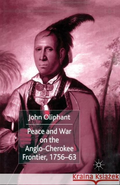 Peace and War on the Anglo-Cherokee Frontier, 1756-63 J. Oliphant 9781349417926 Palgrave MacMillan