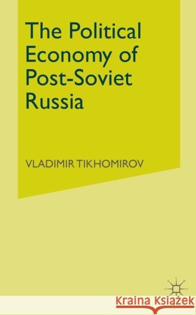 The Political Economy of Post-Soviet Russia V. Tikhomirov 9781349417988 Palgrave MacMillan