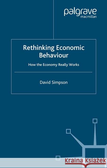 Rethinking Economic Behaviour: How the Economy Really Works Simpson, D. 9781349418213 Palgrave Macmillan