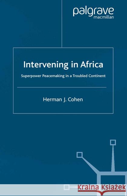 Intervening in Africa: Superpower Peacemaking in a Troubled Continent Cohen, H. 9781349418237 Palgrave Macmillan