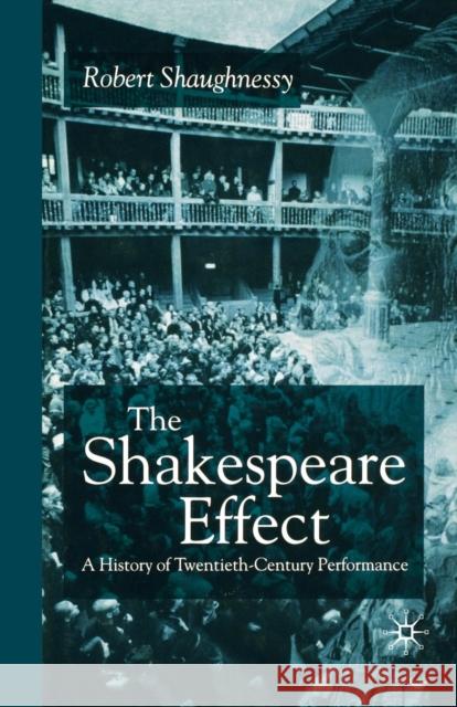 The Shakespeare Effect: A History of Twentieth-Century Performance Shaughnessy, R. 9781349418398 Palgrave Macmillan