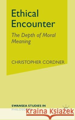 Ethical Encounter: The Depth of Moral Meaning Cordner, C. 9781349418473