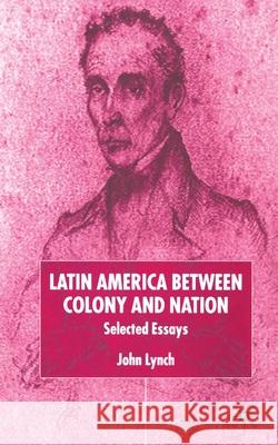 Latin America Between Colony and Nation: Selected Essays Lynch, J. 9781349418565 Palgrave Macmillan