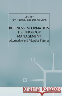Business Information Technology Management: Alternative and Adaptive Futures Hackney, R. 9781349419357 Palgrave Macmillan