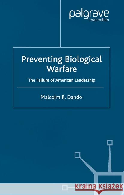 Preventing Biological Warfare: The Failure of American Leadership Dando, Malcolm 9781349419623
