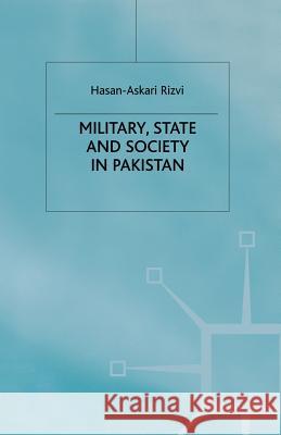 Military, State and Society in Pakistan Hasan Askari Rizvi Rizvi H. a.                              H. Rizvi 9781349420025