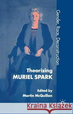 Theorising Muriel Spark: Gender, Race, Deconstruction McQuillan, M. 9781349420087 Palgrave Macmillan