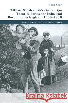 William Wordsworth's Golden Age Theories During the Industrial Revolution Malcolm Keay Mark Keay  9781349420186 Palgrave Macmillan