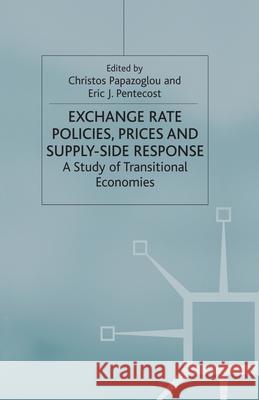 Exchange Rate Policies, Prices and Supply-Side Response: A Study of Transitional Economies Papazoglou, Christos 9781349420209 Palgrave Macmillan
