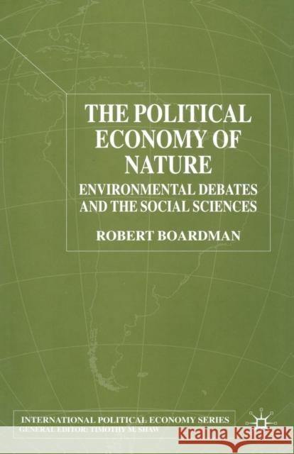The Political Economy of Nature: Environmental Debates and the Social Sciences Boardman, R. 9781349420384 Palgrave Macmillan