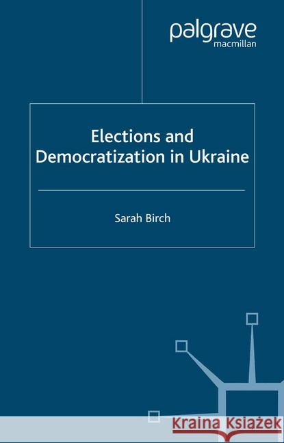 Elections and Democratization in Ukraine S. Birch   9781349420537 Palgrave Macmillan