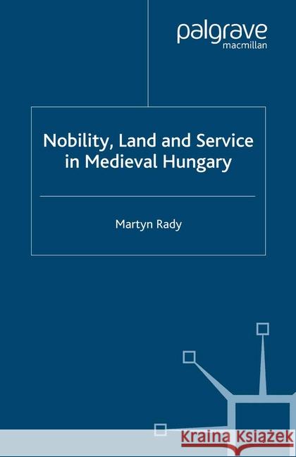 Nobility, Land and Service in Medieval Hungary M. Rady   9781349420766 Palgrave Macmillan