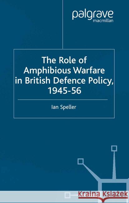 The Role of Amphibious Warfare in British Defense Policy I. Speller   9781349420889 Palgrave Macmillan