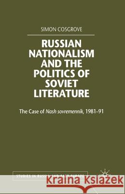 Russian Nationalism and the Politics of Soviet Literature: The Case of Nash Sovremennik, 1981-1991 Cosgrove, S. 9781349421459 Palgrave Macmillan