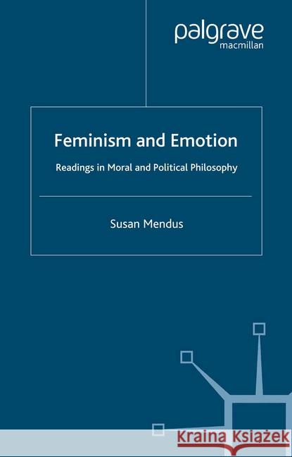Feminism and Emotion: Readings in Moral and Political Philosophy Mendus, S. 9781349421879 Palgrave Macmillan