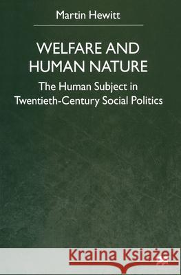 Welfare and Human Nature: The Human Subject in Twentieth-Century Social Politics Hewitt, M. 9781349422029 Palgrave Macmillan