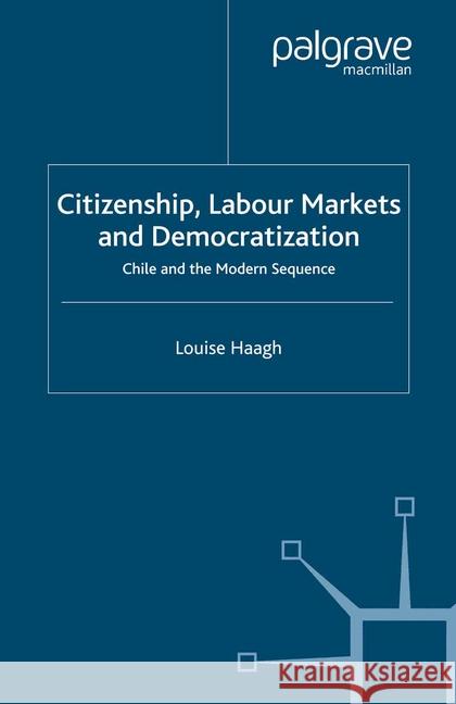 Citizenship, Labour Markets and Democratization: Chile and the Modern Sequence Haagh, L. 9781349422128 Palgrave Macmillan