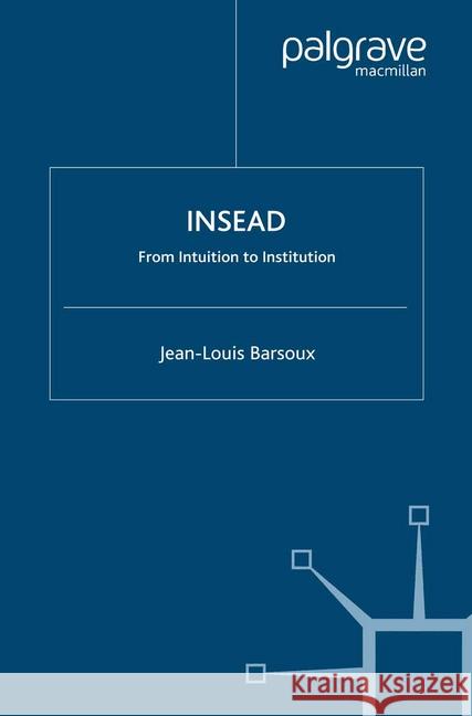 Insead: From Intuition to Institution Barsoux, J. 9781349422227 Palgrave Macmillan