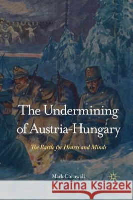 The Undermining of Austria-Hungary: The Battle for Hearts and Minds Cornwall, M. 9781349422401 Palgrave MacMillan