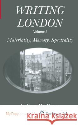 Writing London: Volume 2: Materiality, Memory, Spectrality J. Wolfreys 9781349422890 Palgrave MacMillan