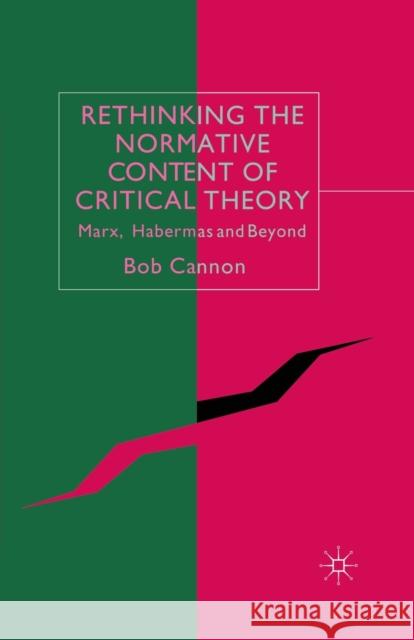 Rethinking the Normative Content of Critical Theory: Marx, Habermas and Beyond Cannon, B. 9781349423484 Palgrave Macmillan