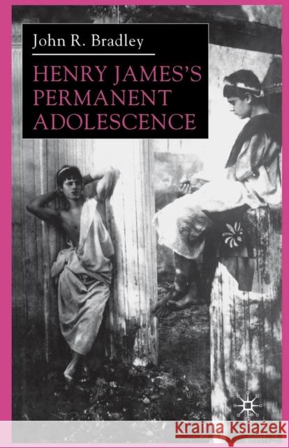 Henry James's Permanent Adolescence J. Bradley 9781349423675 Palgrave MacMillan