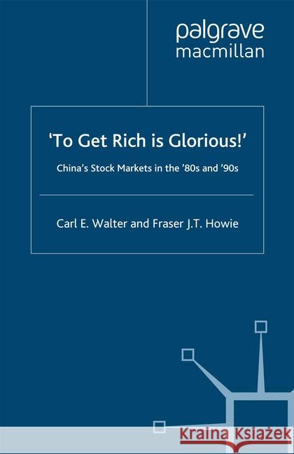 To Get Rich Is Glorious!: China's Stock Markets in the '80s and '90s Walter, C. 9781349424429 Palgrave Macmillan