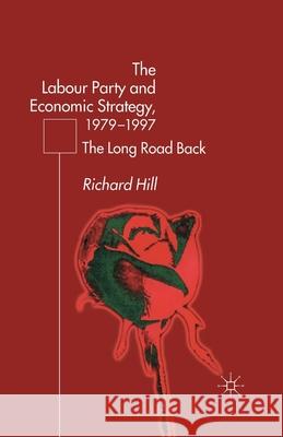 The Labour Party's Economic Strategy, 1979-1997: The Long Road Back Hill, R. 9781349424627 Palgrave Macmillan