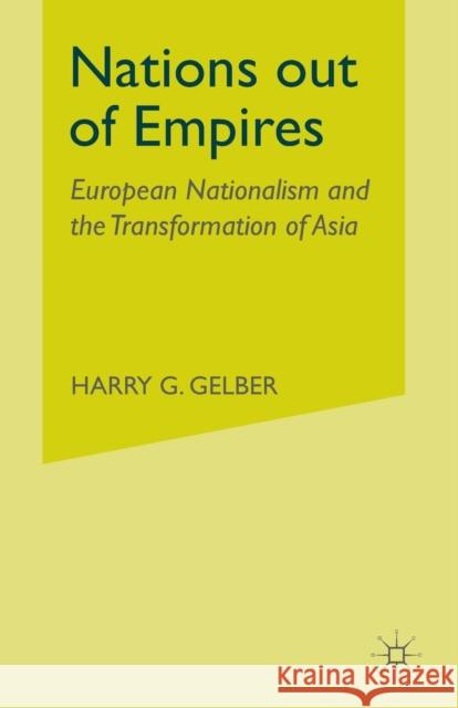 Nations Out of Empires: European Nationalism and the Transformation of Asia Gelber, H. 9781349424849