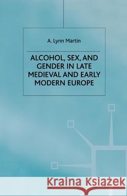 Alcohol, Sex and Gender in Late Medieval and Early Modern Europe L. Martin   9781349425037 Palgrave Macmillan