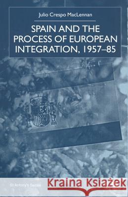 Spain and the Process of European Integration, 1957-85 J. MacLennan 9781349425389