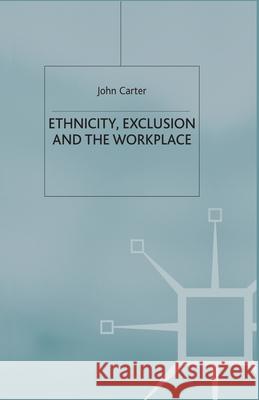 Ethnicity, Exclusion and the Workplace J. Carter   9781349425440 Palgrave Macmillan