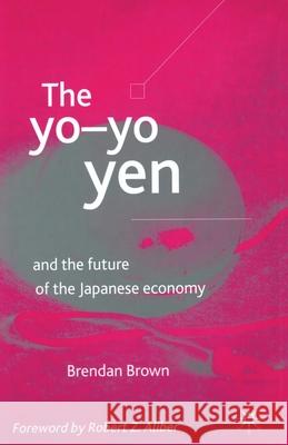 The Yo-Yo Yen: And the Future of the Japanese Economy Brown, B. 9781349425587 Palgrave Macmillan