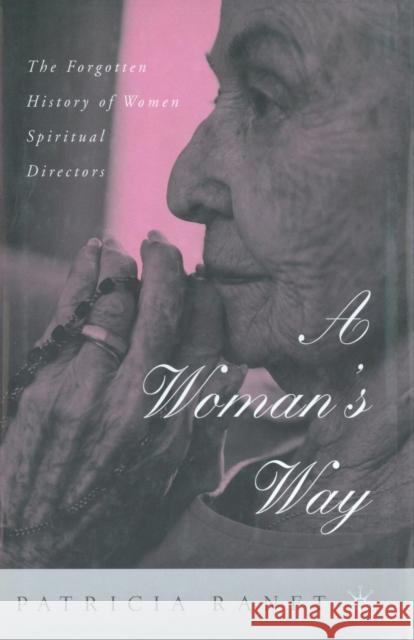 A Woman's Way: The Forgotten History of Women Spiritual Directors Ranft, P. 9781349425785