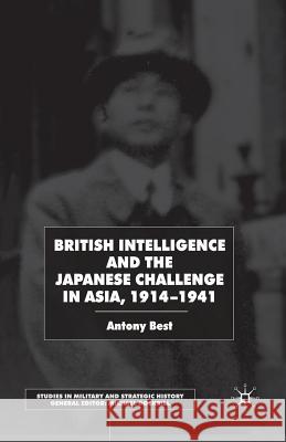 British Intelligence and the Japanese Challenge in Asia, 1914-1941 A. Best 9781349425983 Palgrave MacMillan