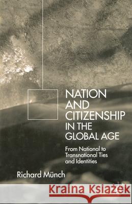 Nation and Citizenship in the Global Age: From National to Transnational Ties and Identities Münch, R. 9781349426003 Palgrave Macmillan