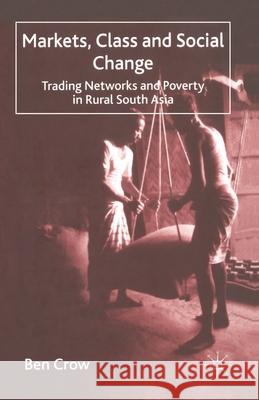 Markets, Class and Social Change: Trading Networks and Poverty in Rural South Asia Crow, B. 9781349426171 Palgrave Macmillan