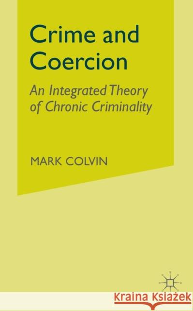 Crime and Coercion: An Integrated Theory of Chronic Criminality Colvin, M. 9781349426430 Palgrave MacMillan