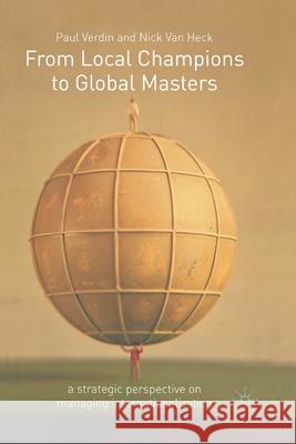 From Local Champions to Global Masters: A Strategic Perspective on Managing Internationalization Verdin, P. 9781349426591 Palgrave Macmillan