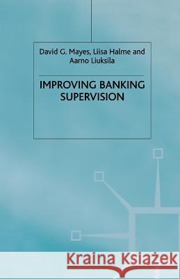 Improving Banking Supervision D. Mayes L. Halme A. Liuksila 9781349426836 Palgrave MacMillan