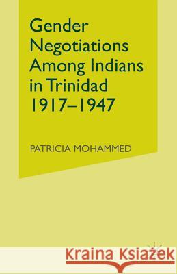 Gender Negotiations Among Indians in Trinidad 1917-1947 Mohammed, P. 9781349427451 Palgrave MacMillan