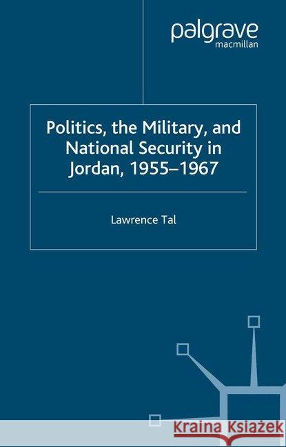 Politics, the Military and National Security in Jordan, 1955-1967 L. Tal   9781349427802 Palgrave Macmillan