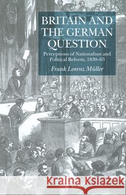 Britain and the German Question: Perceptions of Nationalism and Political Reform, 1830-1863 Müller, F. 9781349428298 Palgrave Macmillan